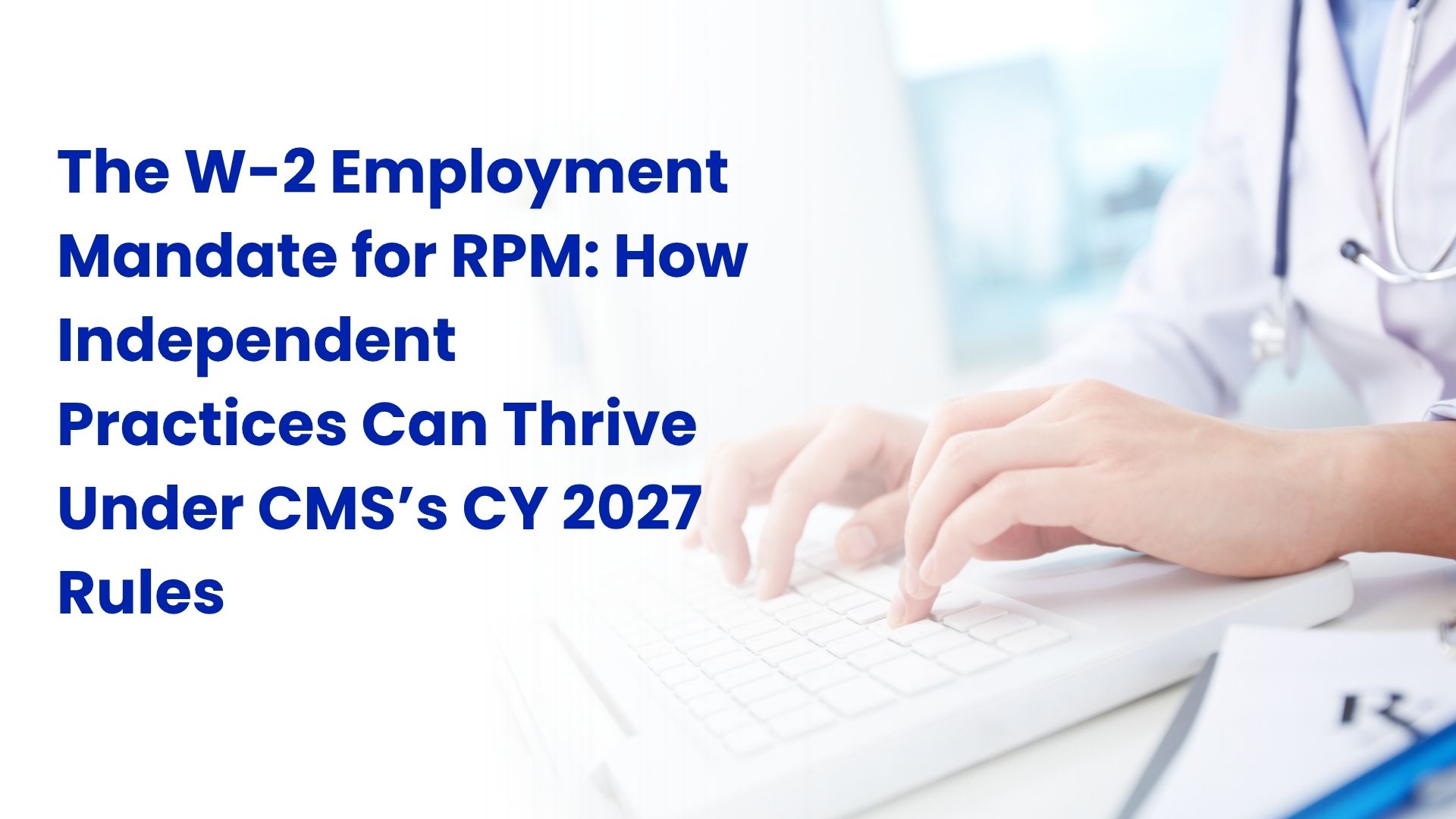 The W-2 Employment Mandate for RPM: How Independent Practices Can Thrive Under CMS’s CY 2027 Rules